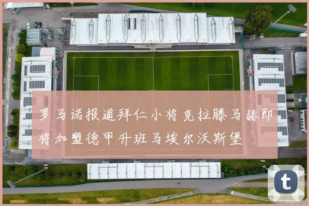 罗马诺报道拜仁小将克拉滕马赫即将加盟德甲升班马埃尔沃斯堡