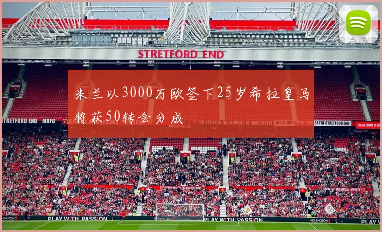 米兰以3000万欧签下25岁希拉皇马将获50转会分成